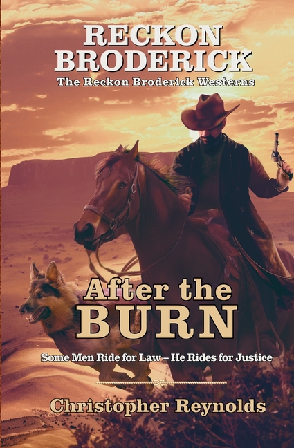 After the Burn The Reckon Broderick Westerns Book One: Some Men Ride for Law - He Rides for Justice