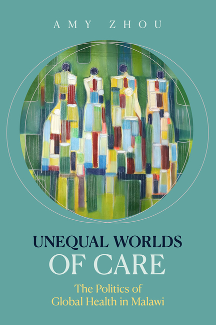 Unequal Worlds of Care: The Politics of Global Health in Malawi