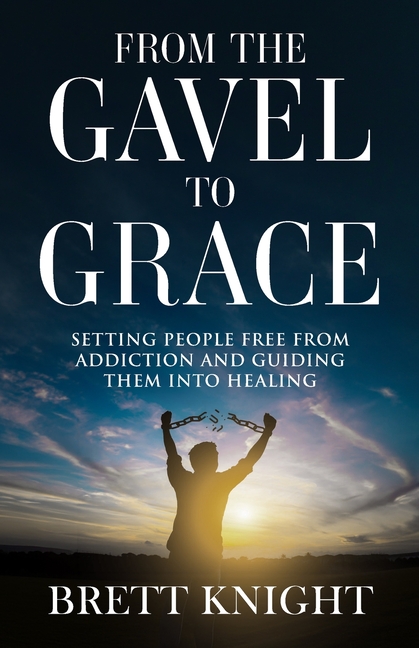 From the Gavel to Grace: Setting People Free From Addition and Into Healing