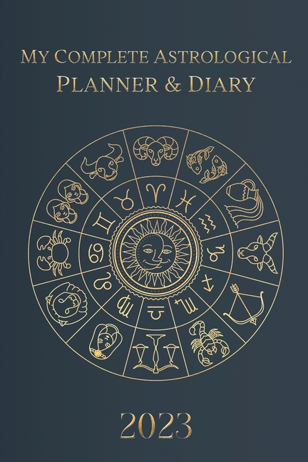 My Complete Astrological Planner & Diary 2023: Planetary and Lunar Transits and Aspects, Void of Course Moon and Lunar Phases, Planets in Retrograde,