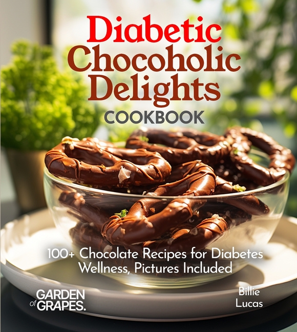 Diabetic Chocoholic Delights Cookbook: 100+ Chocolate Recipes for Diabetes Wellness, Pictures Included