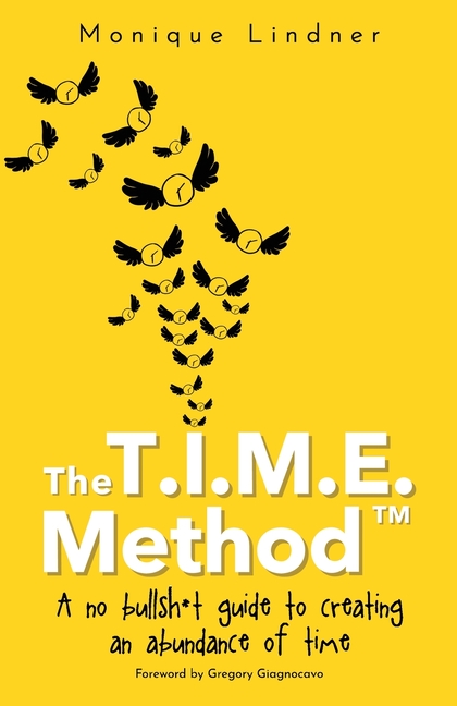 The T.I.M.E. Method(TM)️: - A no bullsh*t guide to creating an abundance of time