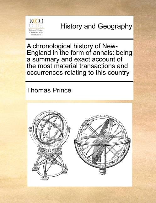 A Chronological History of New-England in the Form of Annals: Being a Summary and Exact Account of the Most Material Transactions and Occurrences Rela