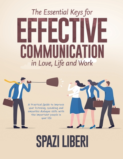 The Essential Keys for Effective Communication in Love, Life and Work: A Practical Guide to improve your listening, speaking and empathic dialogue ski