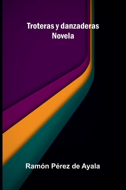 Troteras y danzaderas: Novela