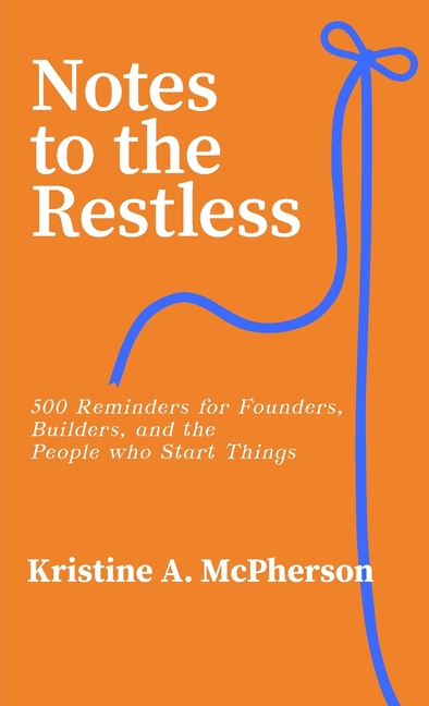 Notes to the Restless: 500 Reminders for Founders, Builders, and the People Who Start Things