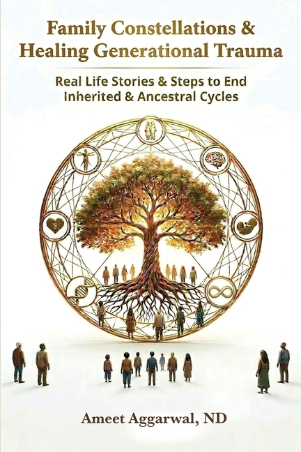 Family Constellations & Healing Generational Trauma: Real Life Stories & Steps to End Inherited & Ancestral Cycles