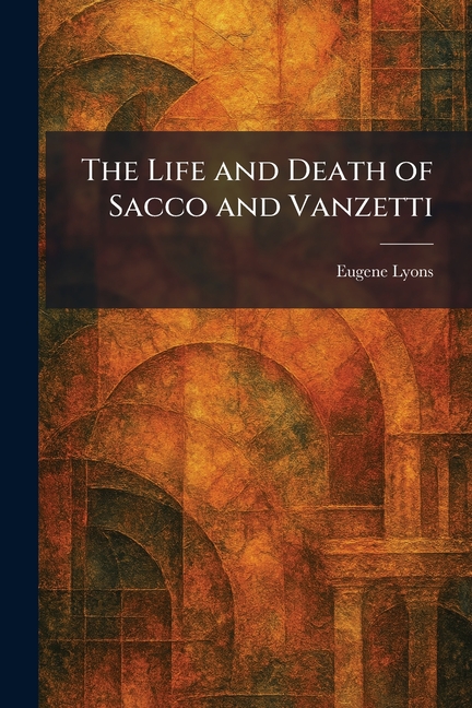 The Life and Death of Sacco and Vanzetti