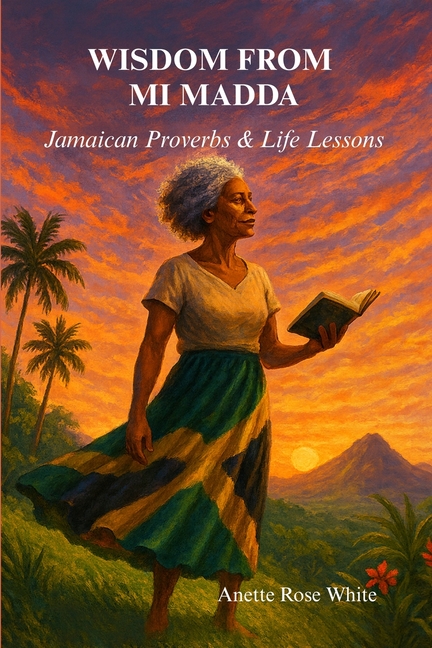 Wisdom From Mi Madda: Jamaican Proverbs & Life Lessons