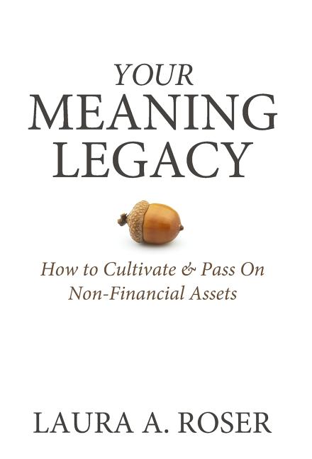 Your Meaning Legacy: How to Cultivate & Pass On Non-Financial Assets