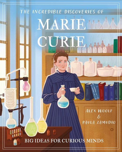 The Incredible Discoveries of Marie Curie: Big Ideas for Curious Minds