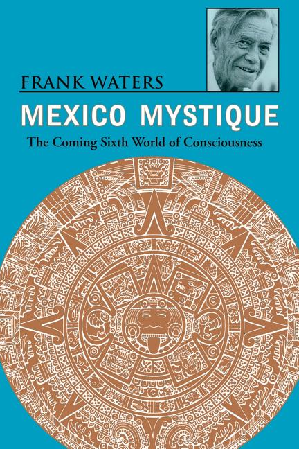 Mexico Mystique: The Coming Sixth World of Consciousness