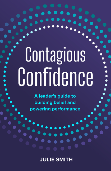 Contagious Confidence: A Leader's Guide to Building Belief and Powering Performance