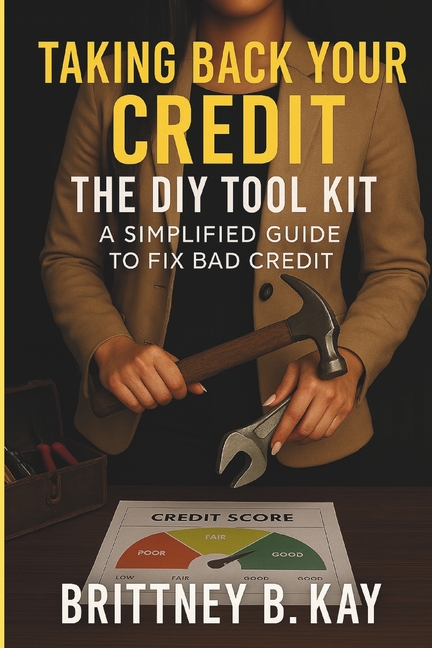 Taking Back Your Credit! The DIY Toolkit: A Simplified Guide to Fix Bad Credit