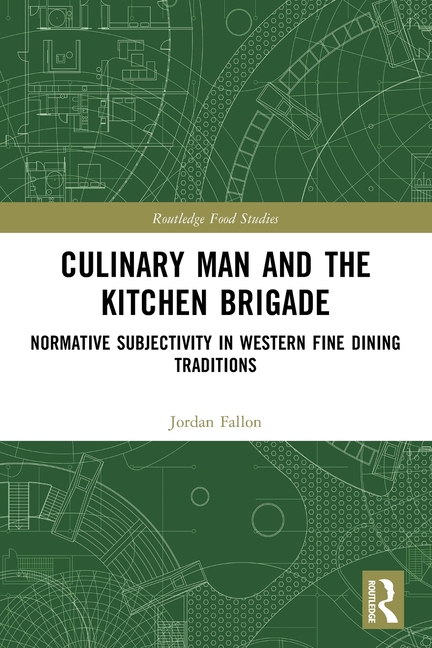 Culinary Man and the Kitchen Brigade: Normative Subjectivity in Western Fine Dining Traditions