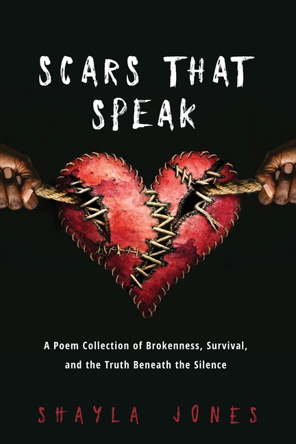 Scars that Speak: A Poem Collection of Brokenness, Survival, and Truth Beneath the Silence