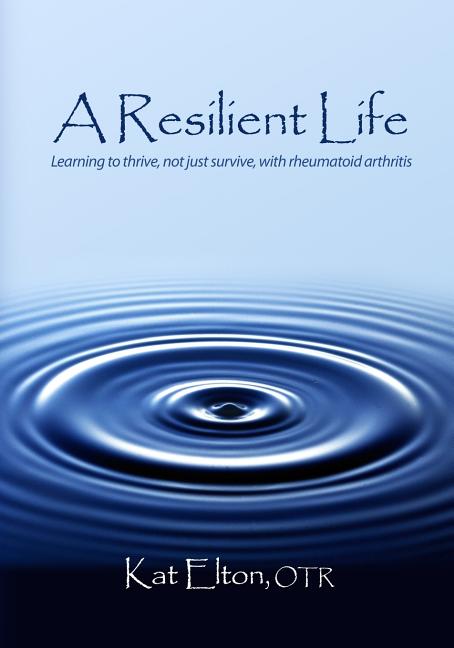 A Resilient Life: Learning to thrive, not just survive with rheumatoid arthritis
