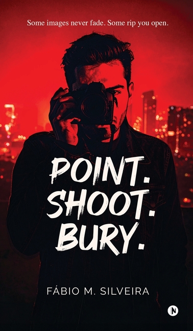 Point.Shoot.Bury.: Some images never fade. Some rip you open.