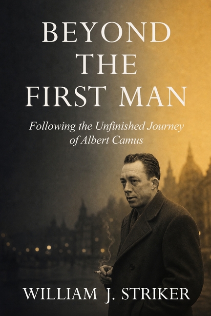 Beyond the First Man: Following the Unfinished Journey of Albert Camus
