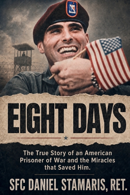 Eight Days: The True Story of an American Prisoner of War and the Miracles that Saved Him