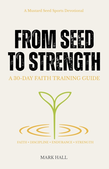 From Seed to Strength: A 30-Day Faith Training Guide