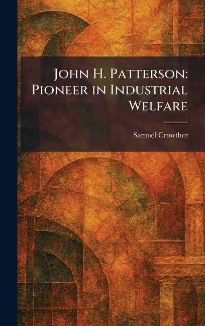 John H. Patterson: Pioneer in Industrial Welfare