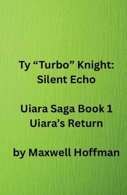 Ty "Turbo" Knight: Silent Echo Uiara Saga Book 1 Uiara's Return