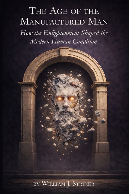 The Age of the Manufactured Man: How the Enlightenment Shaped the Modern Human Condition