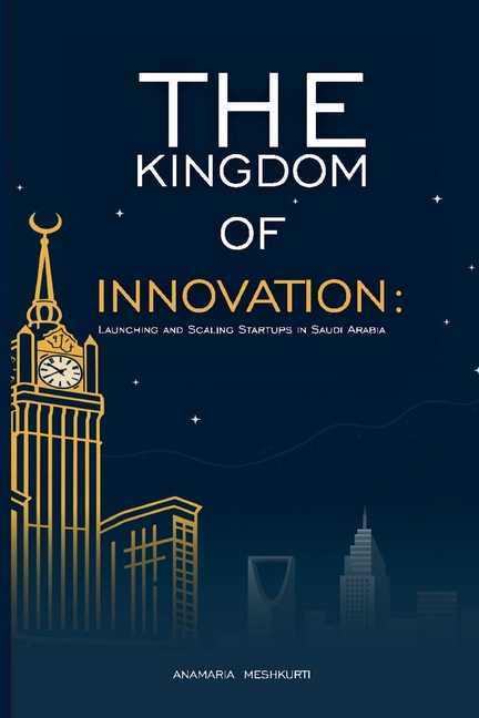 The Kingdom of Innovation: Launching and Scaling Startups in Saudi Arabia