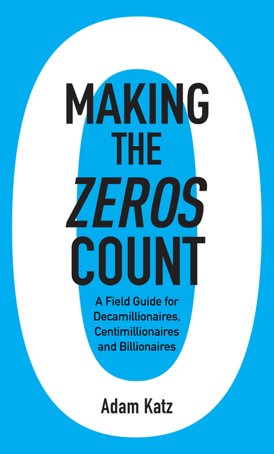 Making the Zeros Count: A Field Guide for Decamillionaires, Centimillionaires and Billionaires
