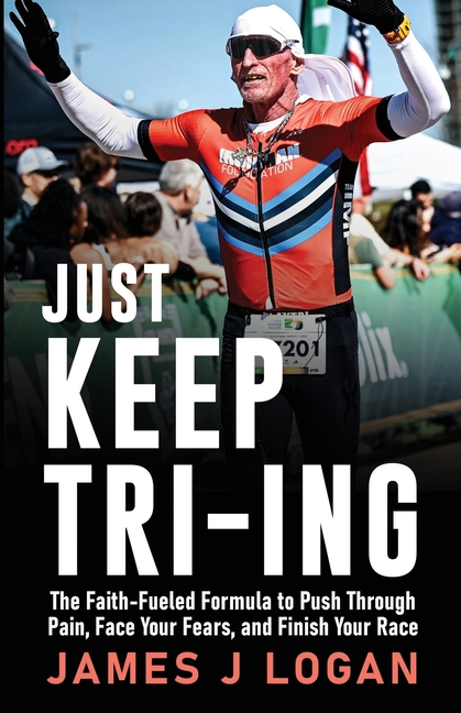 Just Keep TRI-ING: The Faith-Fueled Formula to Push Through Pain, Face Your Fears, and Finish Your Race
