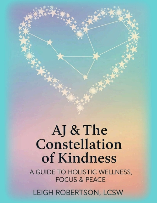 A Guide to Holistic Wellness, Focus & Peace: AJ & the Constellation of Kindness Companion Curriculum