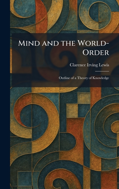 Mind and the World-Order: Outline of a Theory of Knowledge