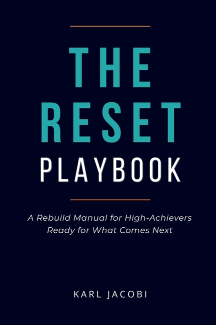 The Reset Playbook: A Rebuild Manual for High-Achievers Ready for What Comes Next