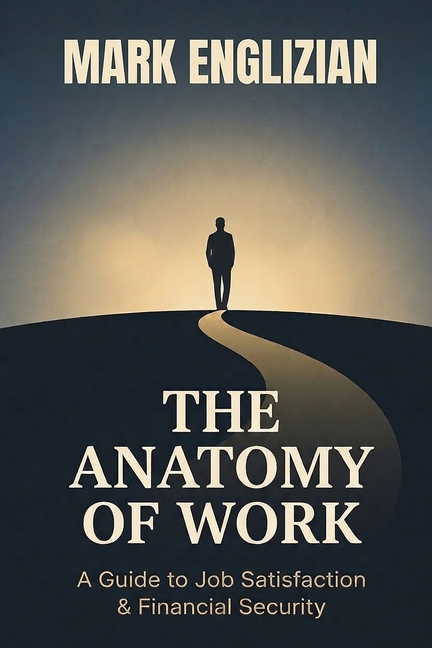 The Anatomy of Work: A Guide to Job Satisfaction & Financial Security