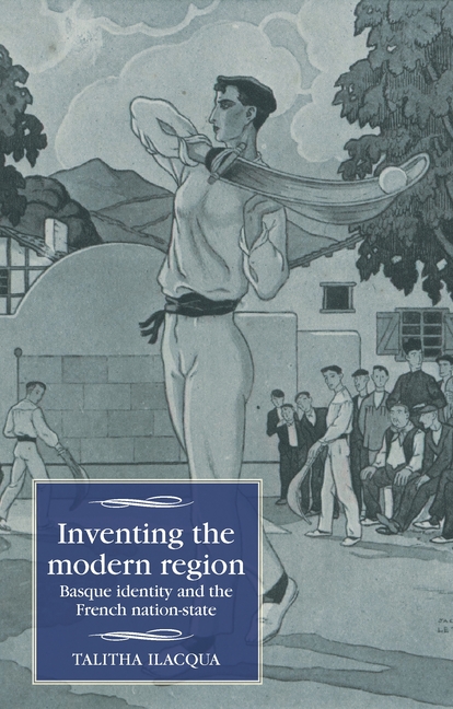 Inventing the Modern Region: Basque Identity and the French Nation-State