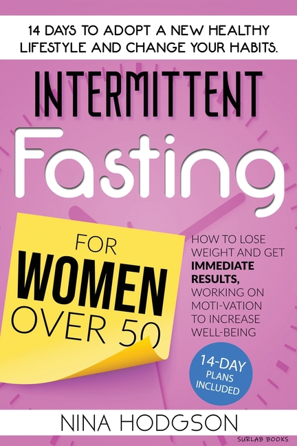 Intermittent Fasting for Women over 50: 14 Days to Adopt a New Healthy Lifestyle and Change your Habits. How to Lose Weight and Get Immediate Results,