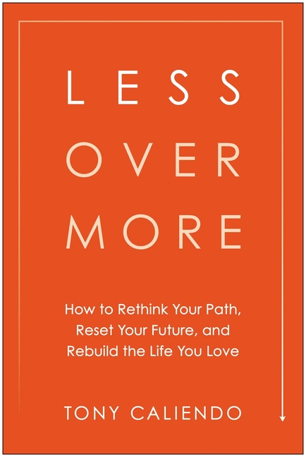 Less Over More: How to Rethink Your Path, Reset Your Future, and Rebuild the Life You Love