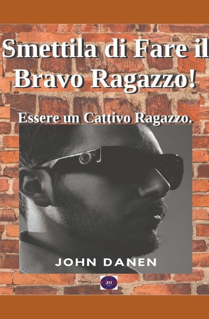 Smettila di Fare il Bravo Ragazzo! Essere un Cattivo Ragazzo.