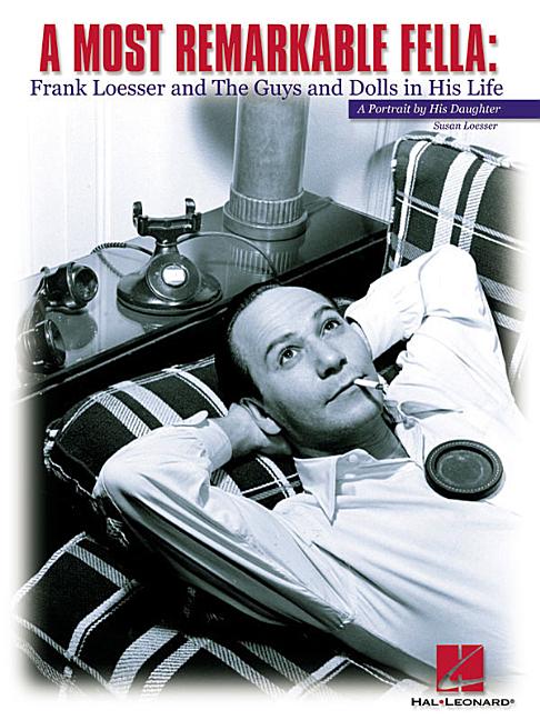 Most Remarkable Fella: Frank Loesser and the Guys and Dolls in His Life: A Portrait by His Daughter