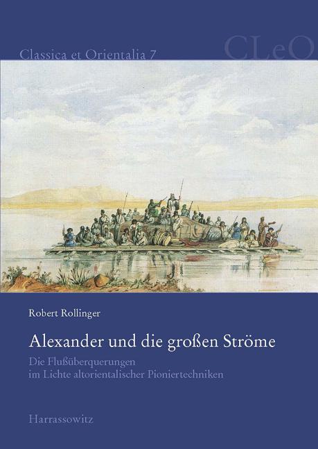 Alexander Und Die Grossen Strome: Die Flussuberquerungen Im Lichte Altorientalischer Pioniertechniken (Schwimmschlauche, Keleks Und Pontonbrucken)