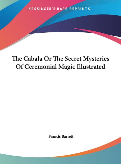 The Cabala Or The Secret Mysteries Of Ceremonial Magic Illustrated
