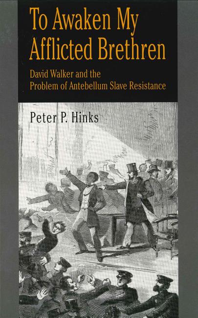 To Awaken My Afflicted Brethren: David Walker and the Problem of Antebellum Slave Resistance