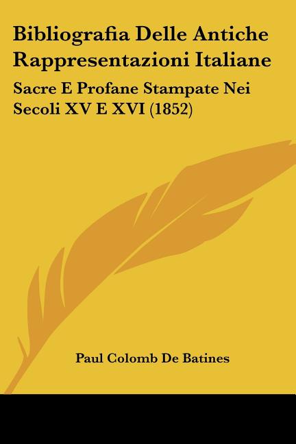 Bibliografia Delle Antiche Rappresentazioni Italiane: Sacre E Profane Stampate Nei Secoli XV E XVI (1852)