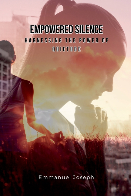 Empowered Silence: Harnessing the Power of Quietude