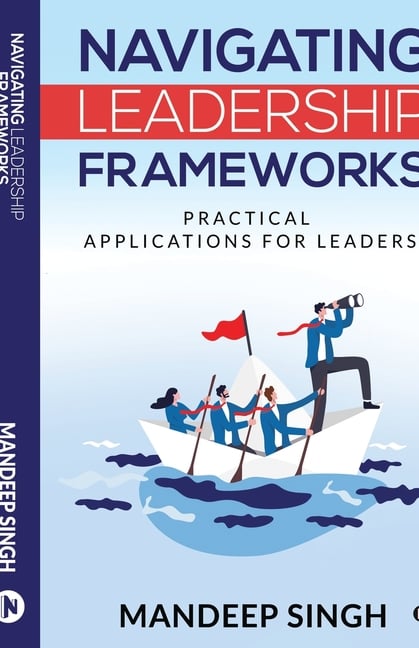 Navigating Leadership Frameworks: Practical Applications for Leaders