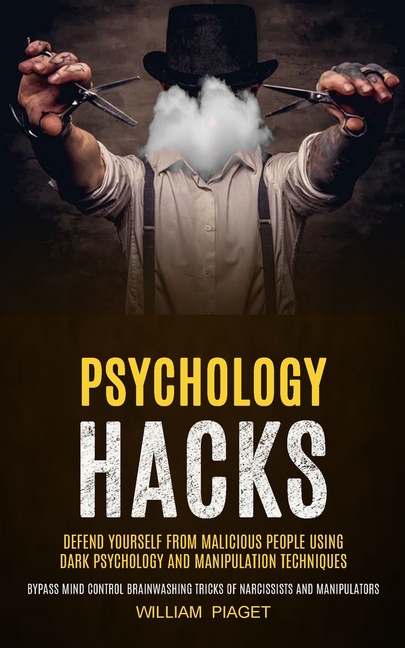 Psychology Hacks: Defend Yourself From Malicious People Using Dark Psychology and Manipulation Techniques (Bypass Mind Control Brainwashing Tricks of
