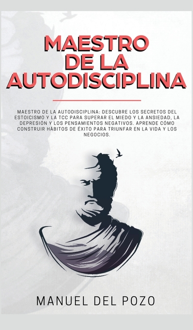 Maestro de la Autodisciplina: Descubre los secretos del estoicismo y la TCC para superar el miedo y la ansiedad, la depresión y los pensamientos negat
