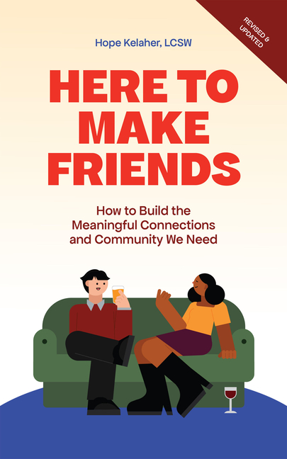 Here to Make Friends: How to Build the Meaningful Connections and Community We Need