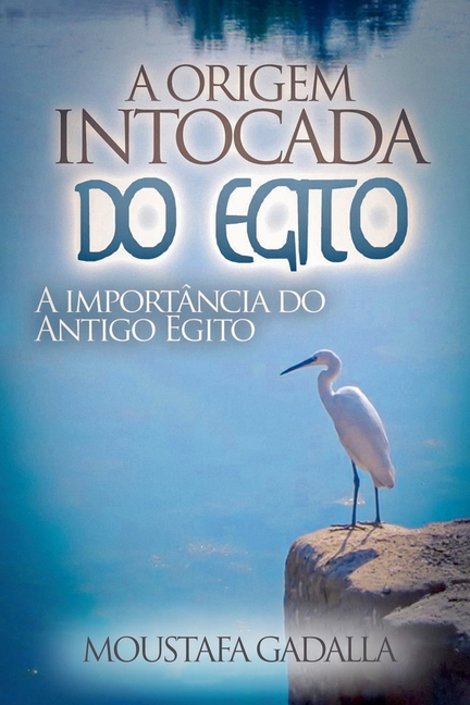 A Origem Intocada Do Egito: A Importância Do Antigo Egito